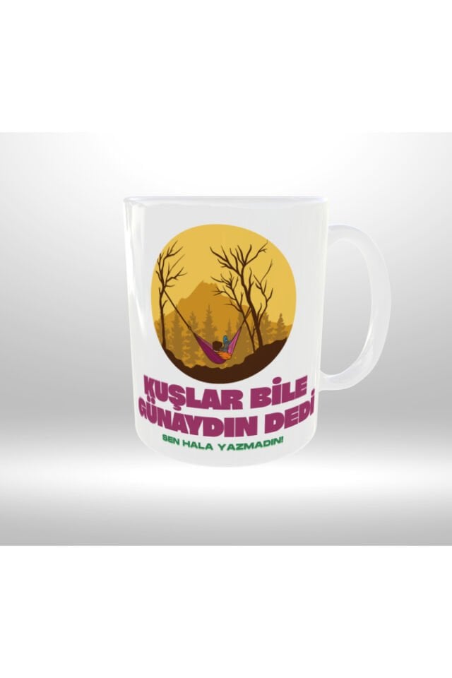 KAMP TEMALI ''KUŞLAR BİLE GÜNAYDIN DEDİ SEN HALA YAZMADIN'' YAZILI TASARIM KUPA