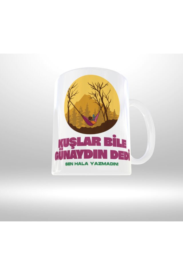 KAMP TEMALI ''KUŞLAR BİLE GÜNAYDIN DEDİ SEN HALA YAZMADIN'' YAZILI TASARIM KUPA