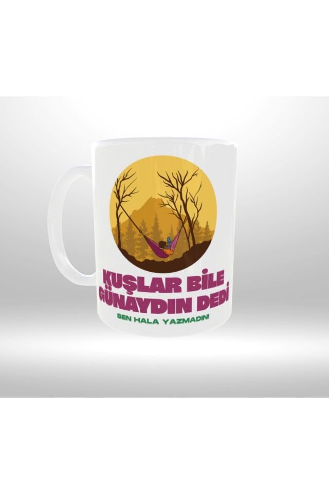 KAMP TEMALI ''KUŞLAR BİLE GÜNAYDIN DEDİ SEN HALA YAZMADIN'' YAZILI TASARIM KUPA